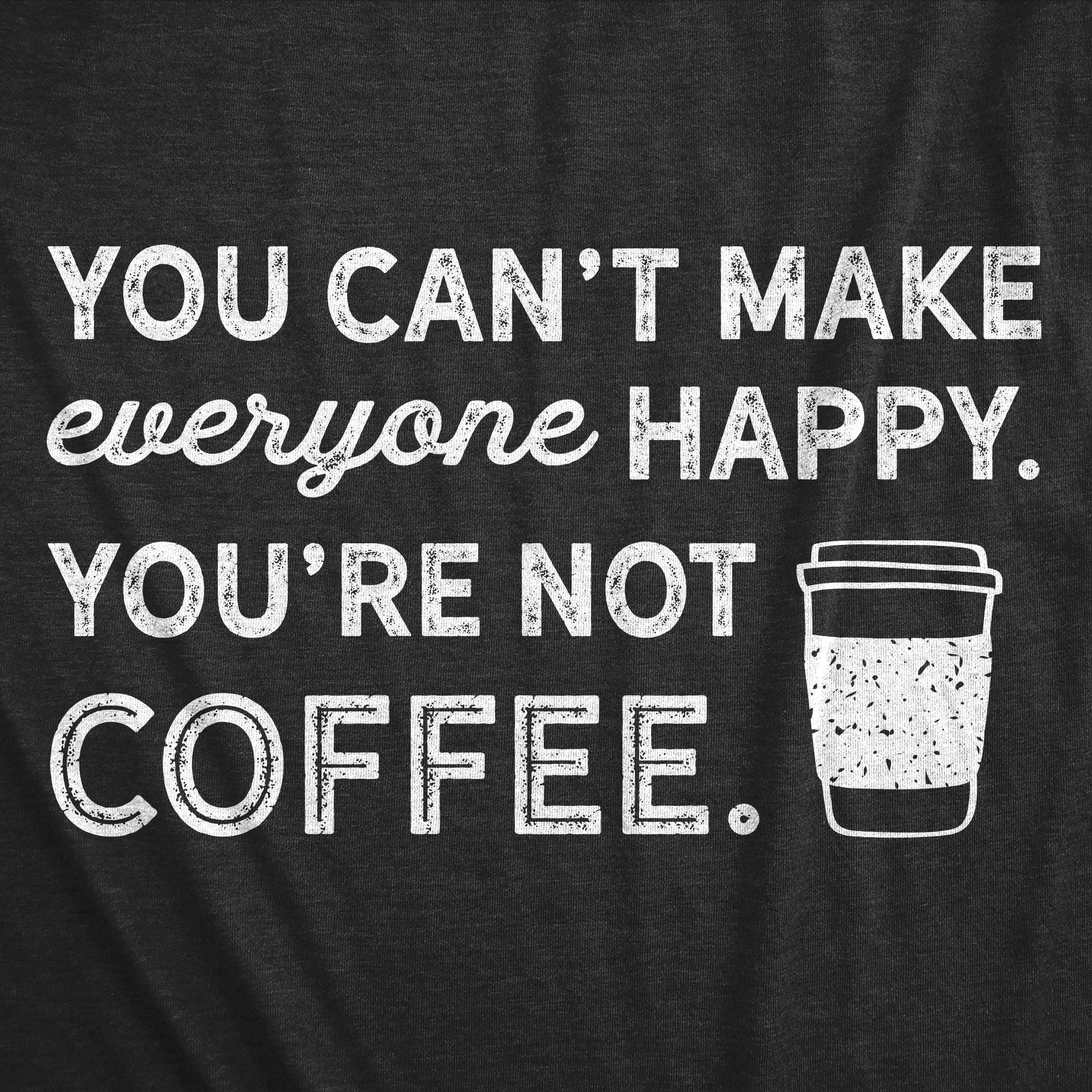 019-you-cant-make-everyone-happy-youre-not-coffee_detail-hblk